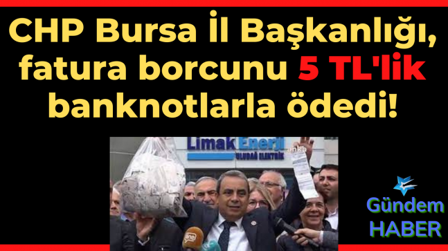 CHP Bursa İl Başkanlığı, fatura borcunu 5 TL’lik banknotlarla ödedi!
