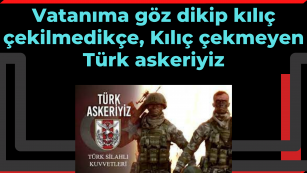 Vatanıma göz dikip kılıç çekilmedikçe, Kılıç çekmeyen Türk askeriyiz