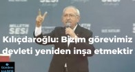 Kılıçdaroğlu: Bizim görevimiz devleti yeniden inşa etmektir